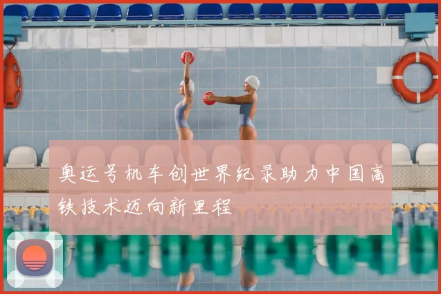 奥运号机车创世界纪录助力中国高铁技术迈向新里程