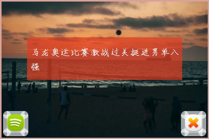 马龙奥运比赛激战过关挺进男单八强