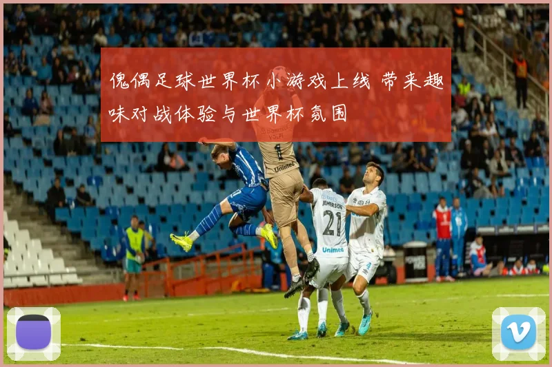 傀偶足球世界杯小游戏上线 带来趣味对战体验与世界杯氛围