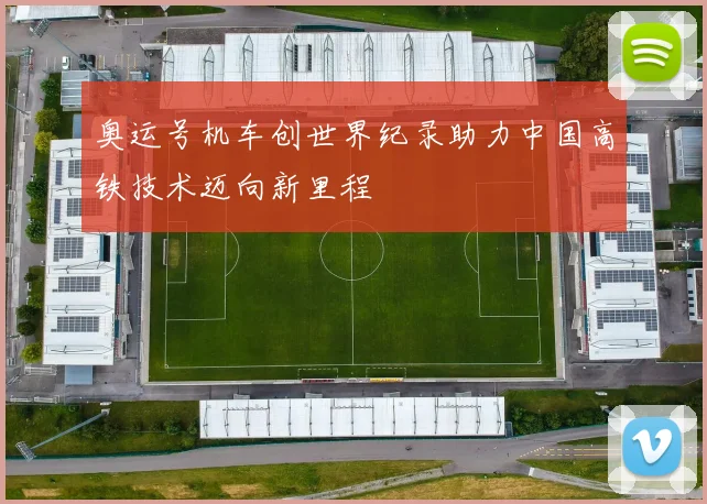 奥运号机车创世界纪录助力中国高铁技术迈向新里程